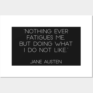 “Nothing Ever Fatigues Me, But Doing What I Do Not Like.” - Jane Austen (White) Posters and Art